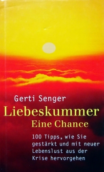 Liebeskummer - Eine Chance - 100 Tipps, wie Sie gestärkt und mit neuer Lebenslust aus der Krise hervorgehen von Gerti Senger